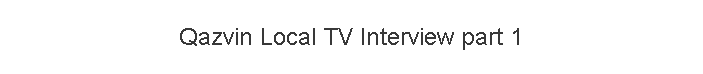 Qazvin Local TV �Interview part 1