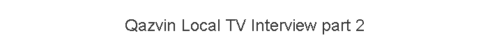 Qazvin Local TV �Interview part 2